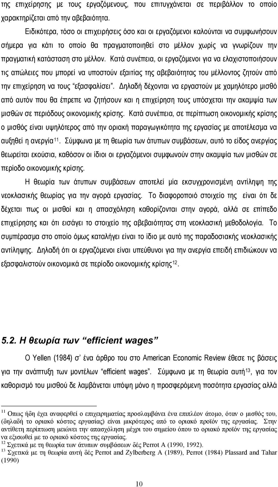 Κατά συνέπεια, οι εργαζόμενοι για να ελαχιστοποιήσουν τις απώλειες που μπορεί να υποστούν εξαιτίας της αβεβαιότητας του μέλλοντος ζητούν από την επιχείρηση να τους εξασφαλίσει.