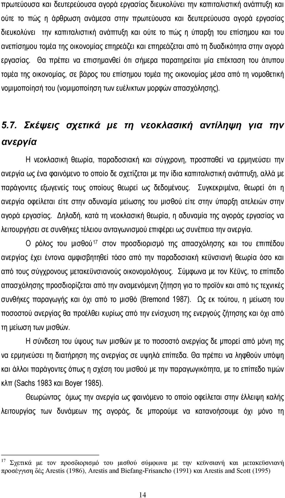 Θα πρέπει να επισημανθεί ότι σήμερα παρατηρείται μία επέκταση του άτυπου τομέα της οικονομίας, σε βάρος του επίσημου τομέα της οικονομίας μέσα από τη νομοθετική νομιμοποίησή του (νομιμοποίηση των