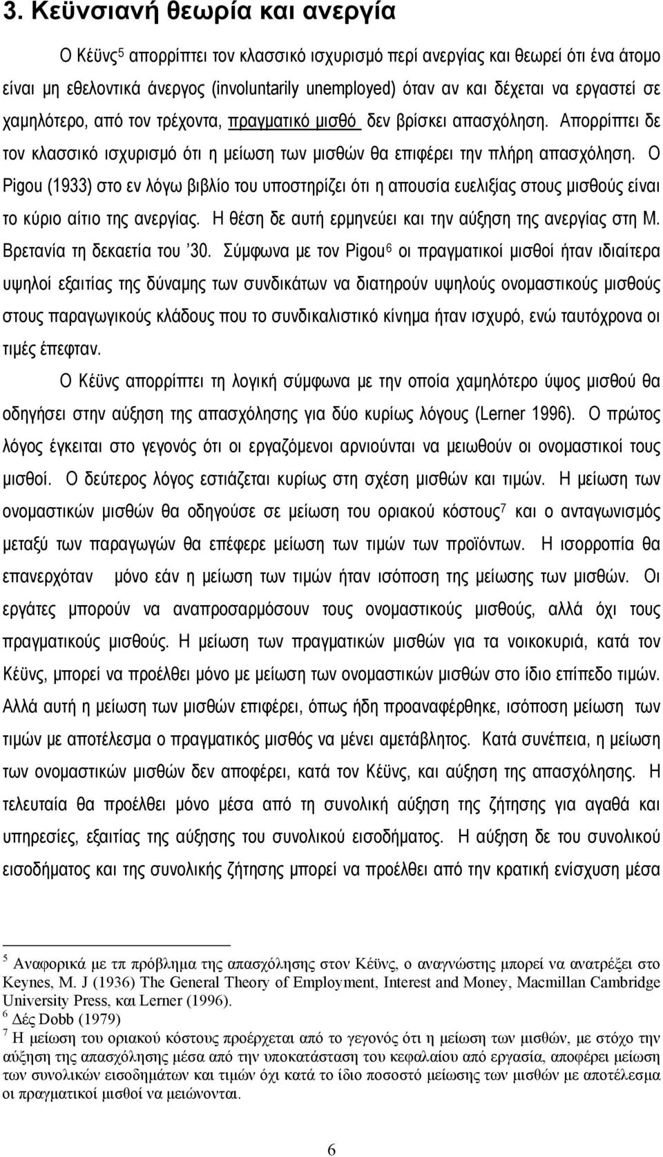 Ο Pigou (1933) στο εν λόγω βιβλίο του υποστηρίζει ότι η απουσία ευελιξίας στους μισθούς είναι το κύριο αίτιο της ανεργίας. Η θέση δε αυτή ερμηνεύει και την αύξηση της ανεργίας στη Μ.