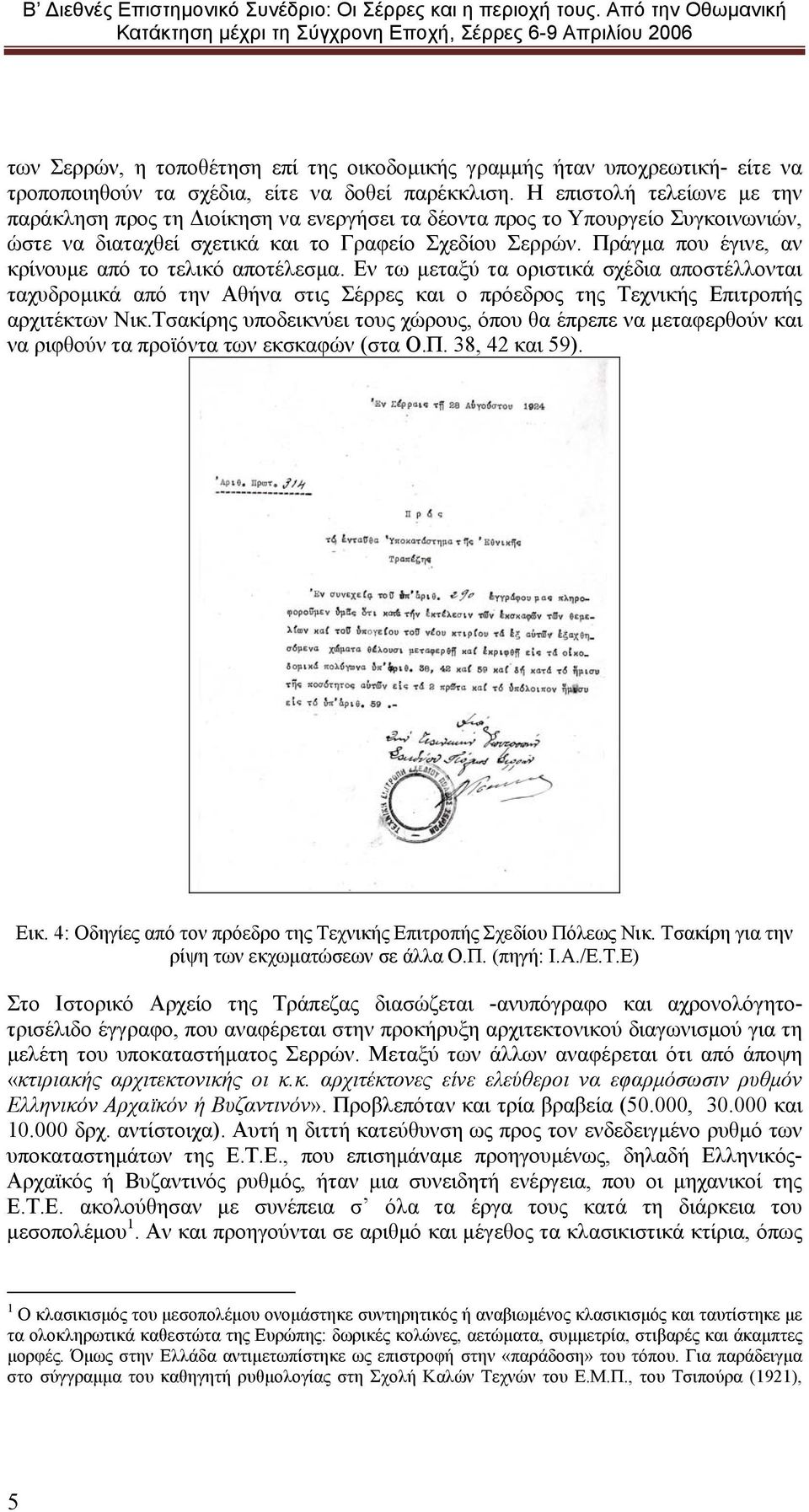 Πράγμα που έγινε, αν κρίνουμε από το τελικό αποτέλεσμα. Εν τω μεταξύ τα οριστικά σχέδια αποστέλλονται ταχυδρομικά από την Αθήνα στις Σέρρες και ο πρόεδρος της Τεχνικής Επιτροπής αρχιτέκτων Νικ.