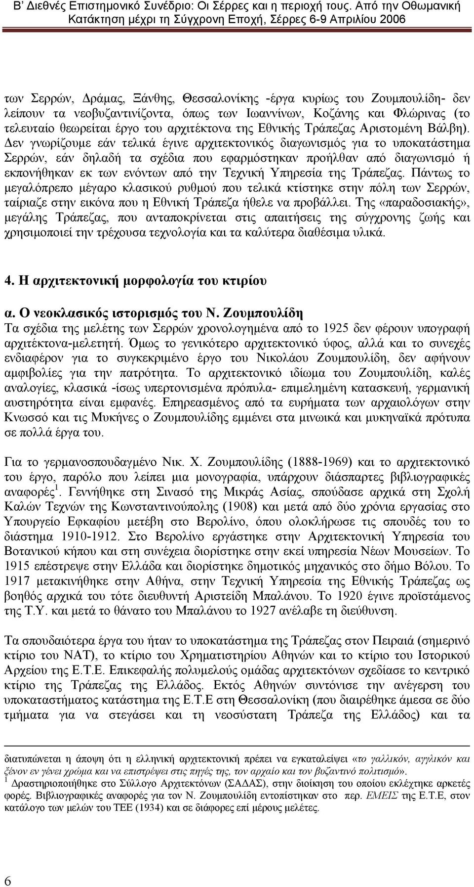 Δεν γνωρίζουμε εάν τελικά έγινε αρχιτεκτονικός διαγωνισμός για το υποκατάστημα Σερρών, εάν δηλαδή τα σχέδια που εφαρμόστηκαν προήλθαν από διαγωνισμό ή εκπονήθηκαν εκ των ενόντων από την Τεχνική