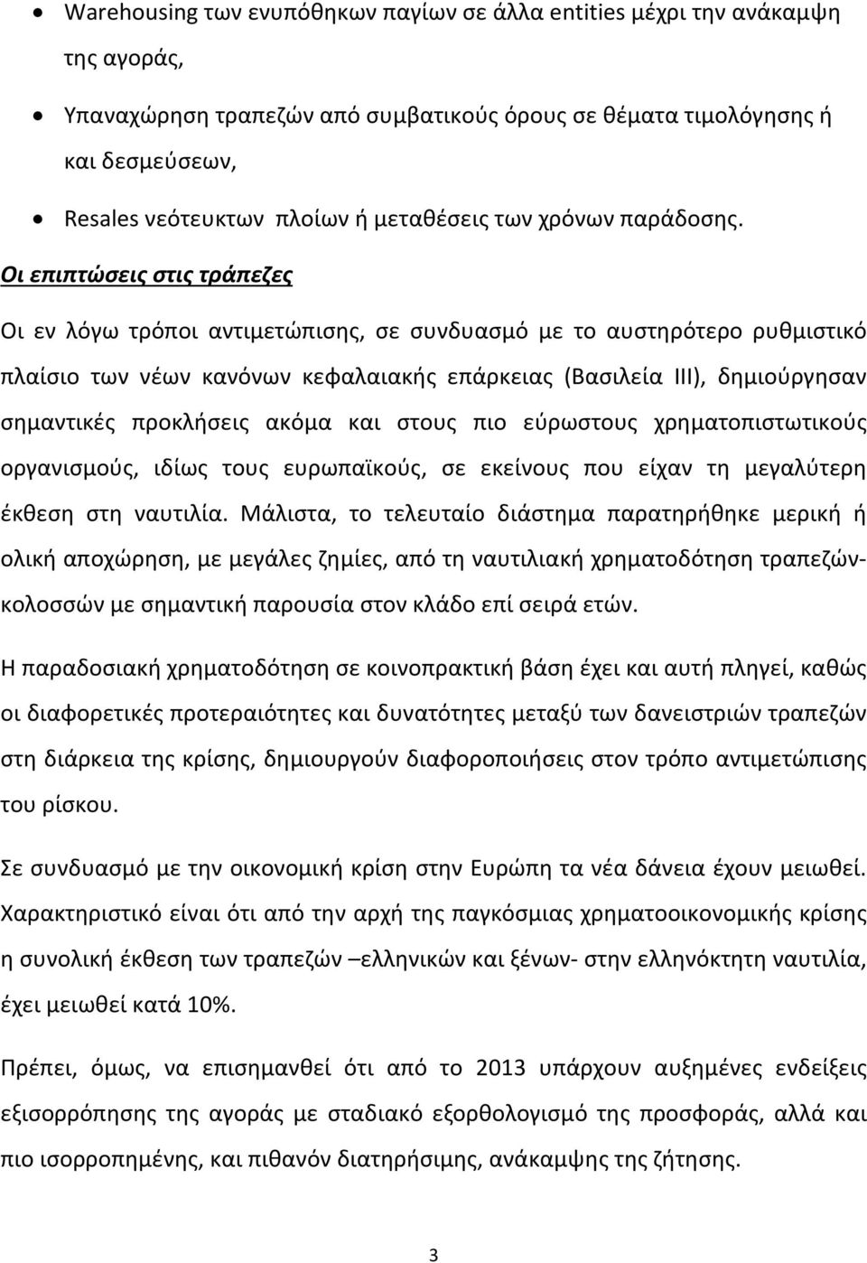 Οι επιπτώσεις στις τράπεζες Οι εν λόγω τρόποι αντιμετώπισης, σε συνδυασμό με το αυστηρότερο ρυθμιστικό πλαίσιο των νέων κανόνων κεφαλαιακής επάρκειας (Βασιλεία III), δημιούργησαν σημαντικές