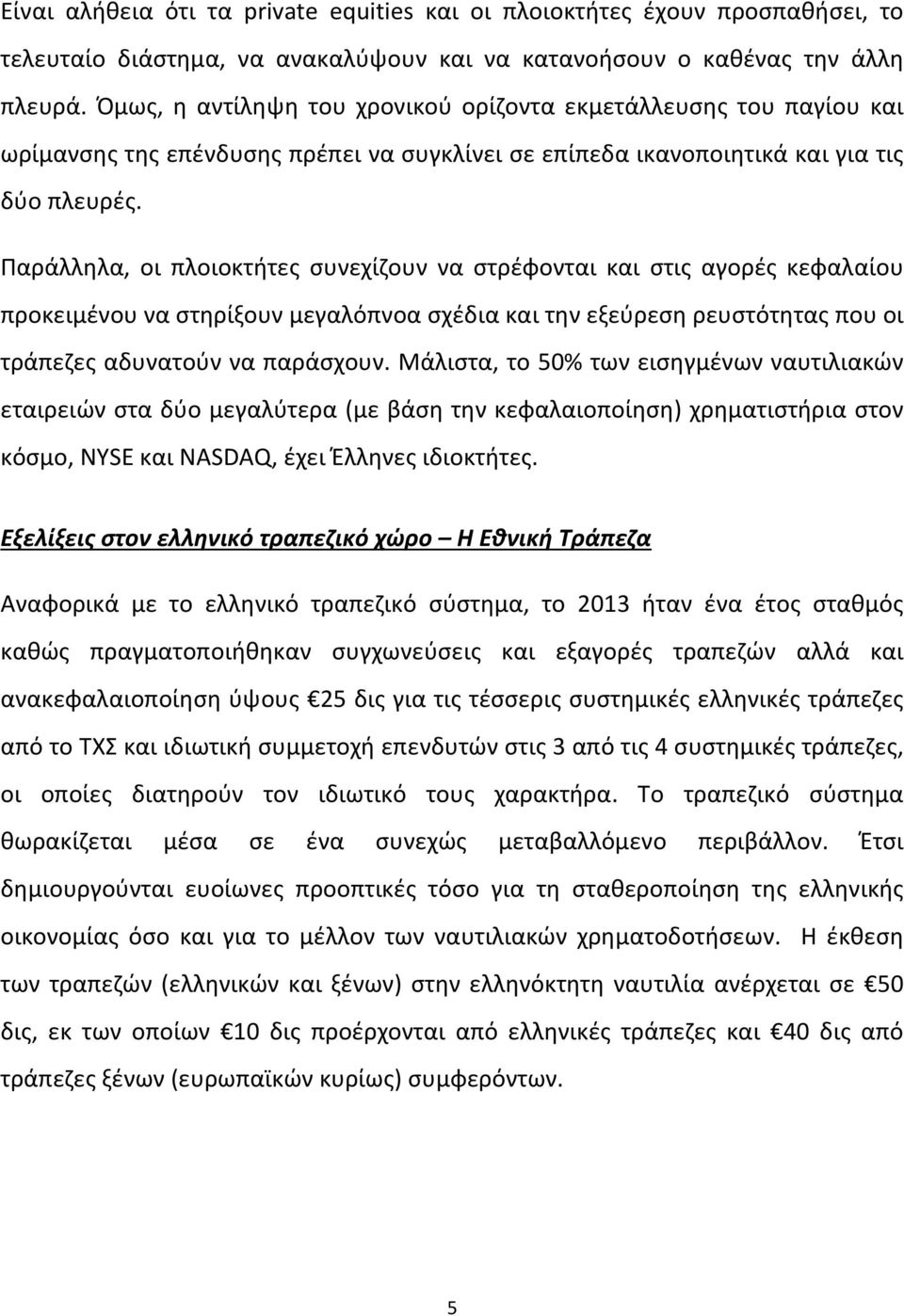 Παράλληλα, οι πλοιοκτήτες συνεχίζουν να στρέφονται και στις αγορές κεφαλαίου προκειμένου να στηρίξουν μεγαλόπνοα σχέδια και την εξεύρεση ρευστότητας που οι τράπεζες αδυνατούν να παράσχουν.