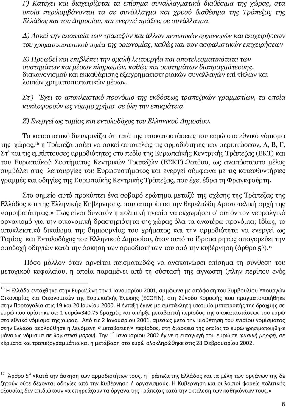 Δ) Ασκεί την εποπτεία των τραπεζών και άλλων πιστωτικών οργανισμών και επιχειρήσεων του χρηματοπιστωτικού τομέα της οικονομίας, καθώς και των ασφαλιστικών επιχειρήσεων Ε) Προωθεί και επιβλέπει την