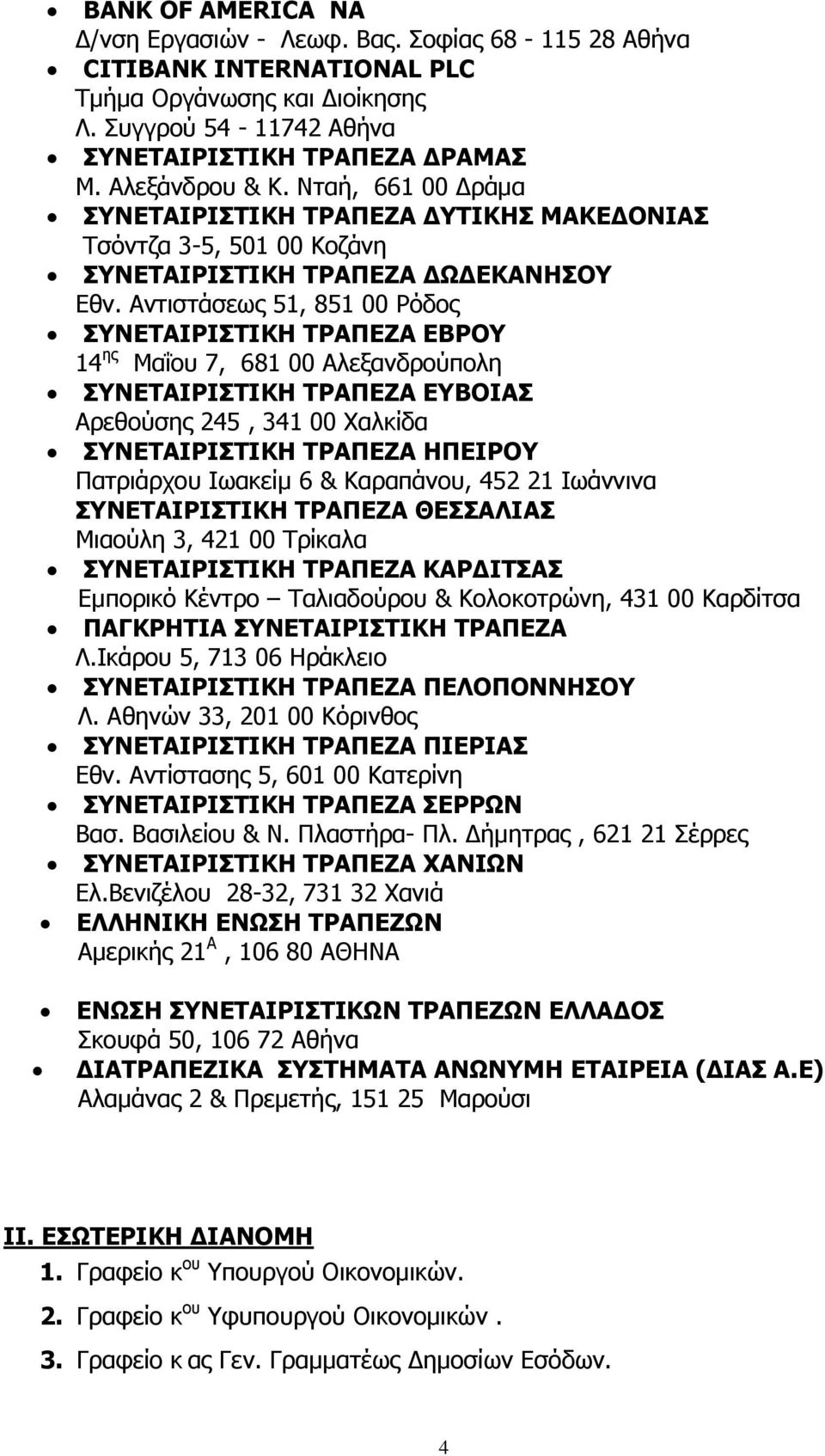 Αντιστάσεως 51, 851 00 Ρόδος ΣΥΝΕΤΑΙΡΙΣΤΙΚΗ ΤΡΑΠΕΖΑ ΕΒΡΟΥ 14 ης Μαΐου 7, 681 00 Αλεξανδρούπολη ΣΥΝΕΤΑΙΡΙΣΤΙΚΗ ΤΡΑΠΕΖΑ ΕΥΒΟΙΑΣ Αρεθούσης 245, 341 00 Χαλκίδα ΣΥΝΕΤΑΙΡΙΣΤΙΚΗ ΤΡΑΠΕΖΑ ΗΠΕΙΡΟΥ Πατριάρχου