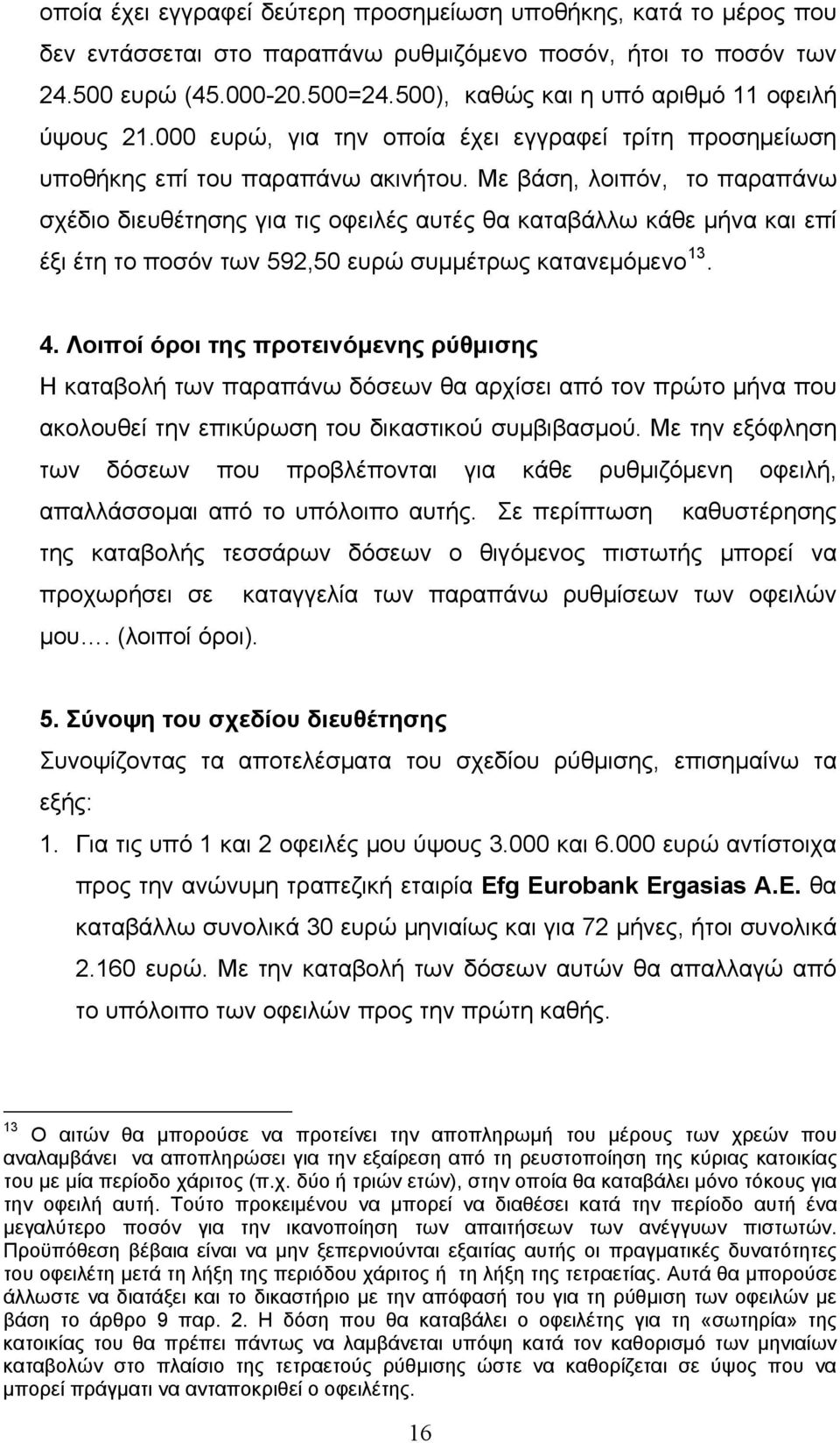 Με βάση, λοιπόν, το παραπάνω σχέδιο διευθέτησης για τις οφειλές αυτές θα καταβάλλω κάθε και επί έξι έτη το ποσόν των 592,50 ευρώ συμμέτρως κατανεμόμενο 13. 4.