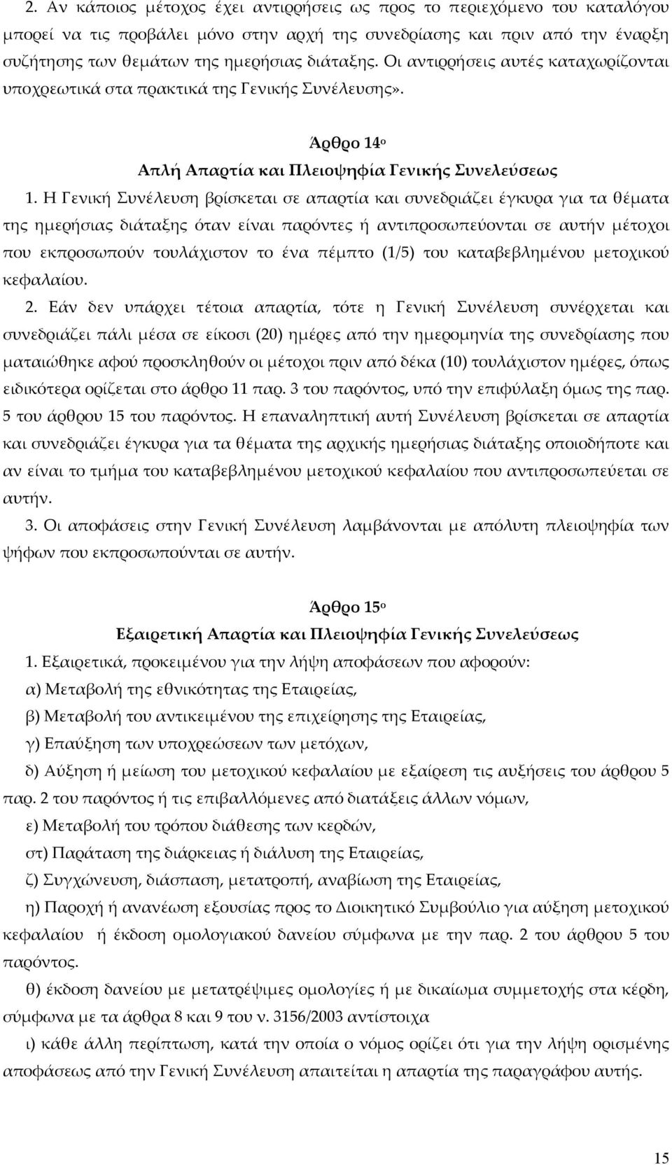 Η Γενική Συνέλευση βρίσκεται σε απαρτία και συνεδριάζει έγκυρα για τα θέματα της ημερήσιας διάταξης όταν είναι παρόντες ή αντιπροσωπεύονται σε αυτήν μέτοχοι που εκπροσωπούν τουλάχιστον το ένα πέμπτο