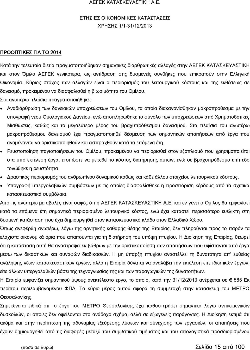 Στα ανωτέρω πλαίσια πραγματοποιήθηκε: Αναδιάρθρωση των δανειακών υποχρεώσεων του Ομίλου, τα οποία διακανονίσθηκαν μακροπρόθεσμα με την υπογραφή νέου Ομολογιακού Δανείου, ενώ αποπληρώθηκε το σύνολο