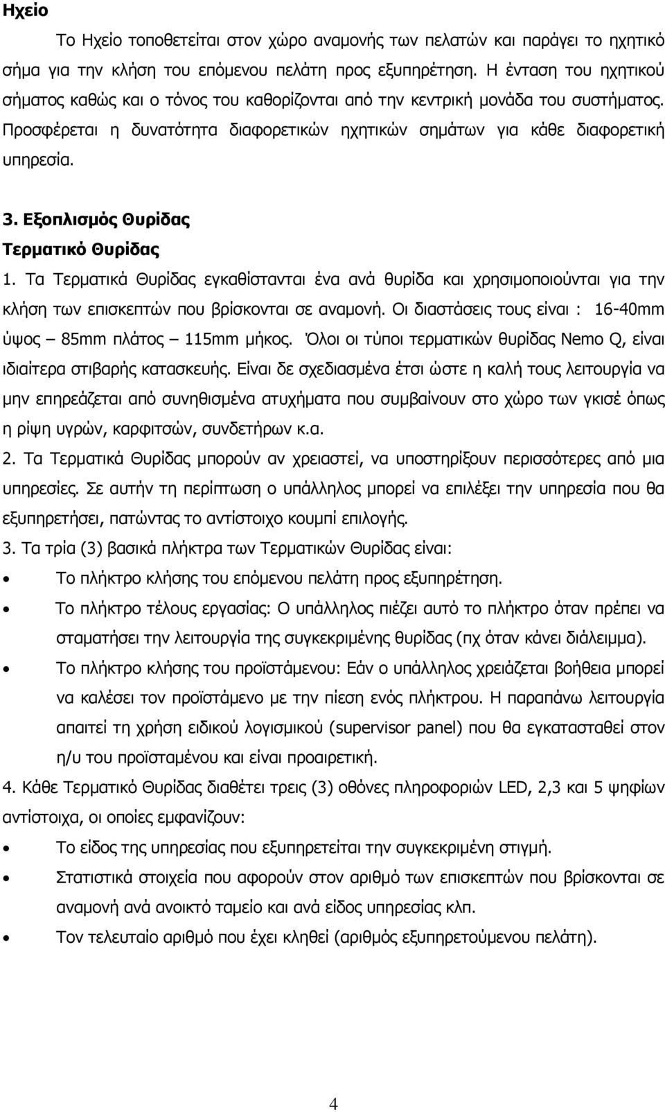 Εξοπλισμός Θυρίδας Τερματικό Θυρίδας 1. Τα Τερματικά Θυρίδας εγκαθίστανται ένα ανά θυρίδα και χρησιμοποιούνται για την κλήση των επισκεπτών που βρίσκονται σε αναμονή.