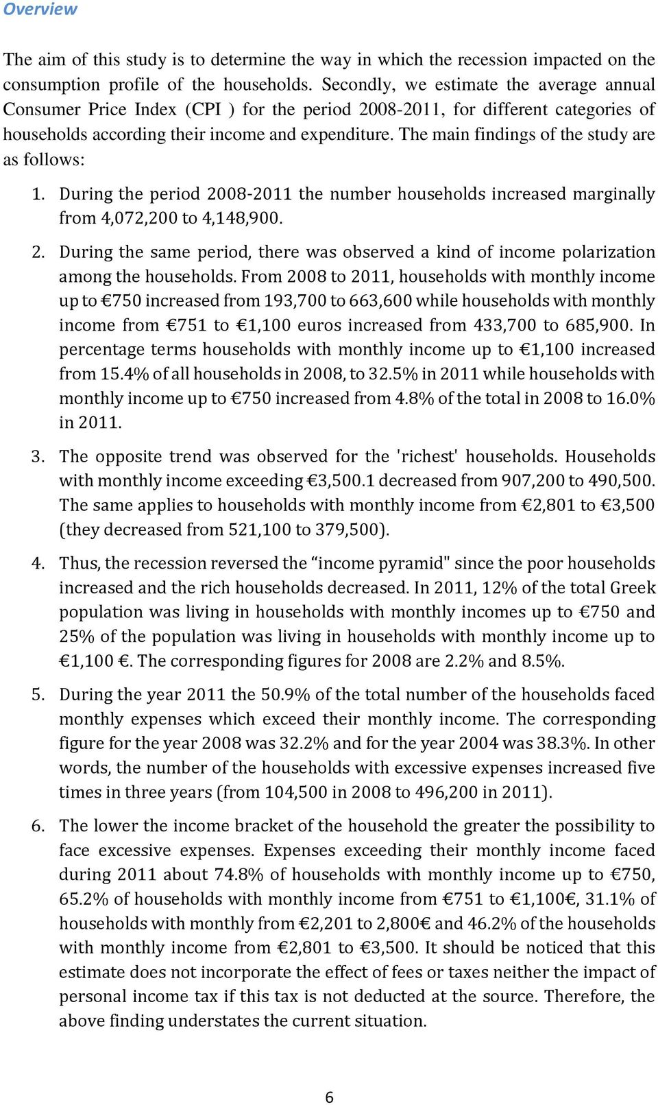 The main findings of the study are as follows: 1. During the period 2008-2011 the number households increased marginally from 4,072,200 to 4,148,900. 2. During the same period, there was observed a kind of income polarization among the households.