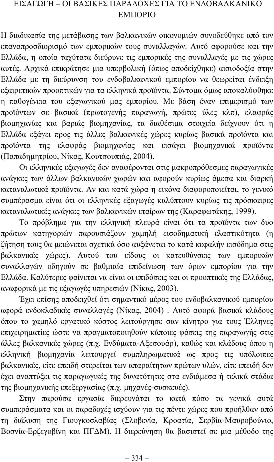 Αρχικά επικράτησε µια υπερβολική (όπως αποδείχθηκε) αισιοδοξία στην Ελλάδα µε τη διεύρυνση του ενδοβαλκανικού εµπορίου να θεωρείται ένδειξη εξαιρετικών προοπτικών για τα ελληνικά προϊόντα.