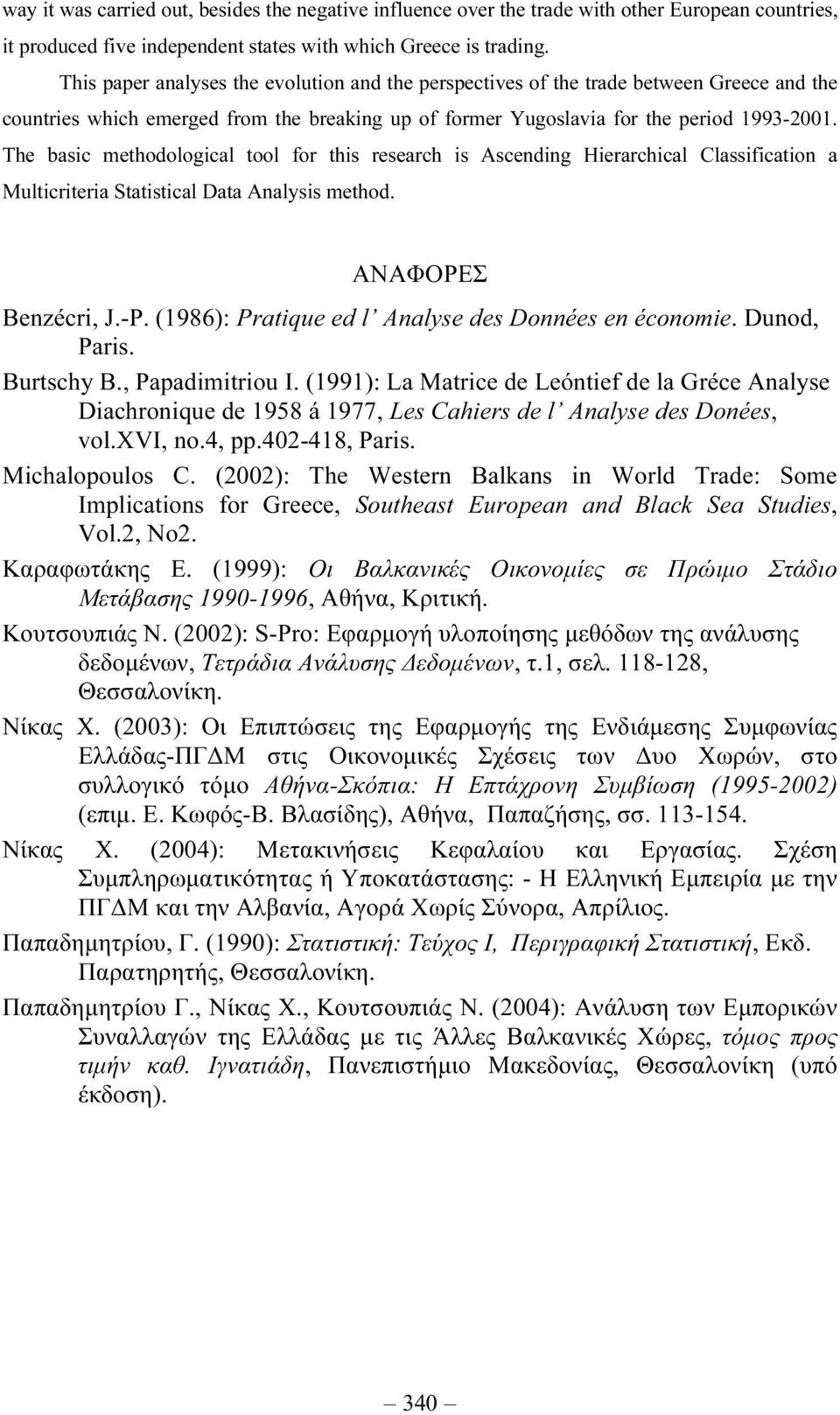 The basic methodological tool for this research is Ascending Hierarchical Classification a Multicriteria Statistical Data Analysis method. ΑΝΑΦΟΡΕΣ Benzécri, J.-P.