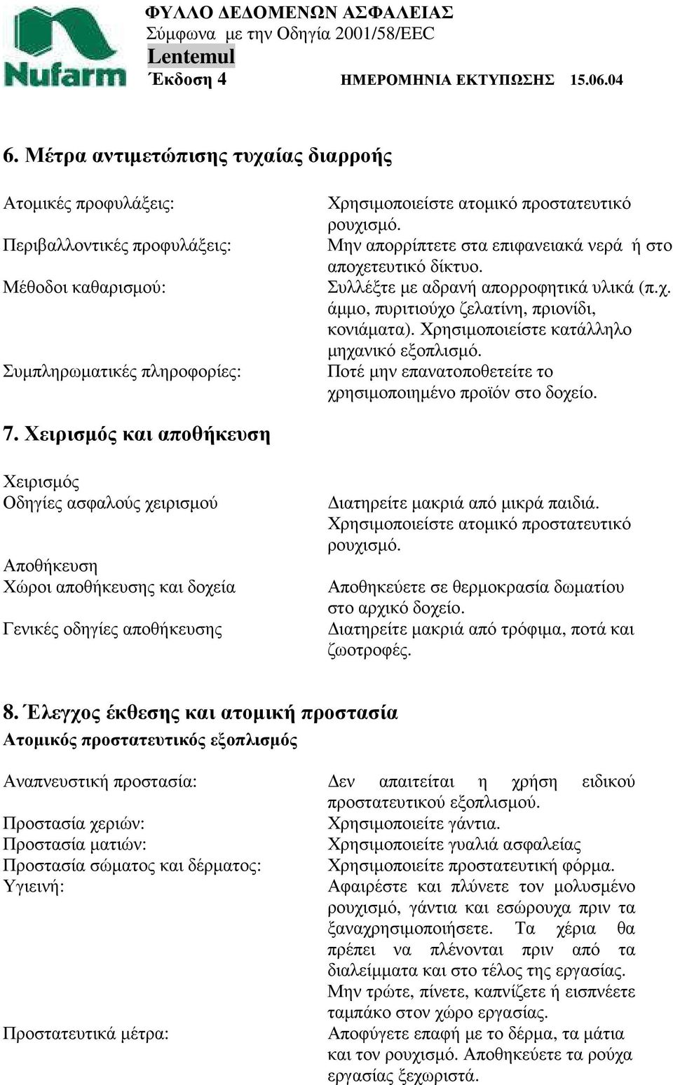 Χρησιµοποιείστε κατάλληλο µηχανικό εξοπλισµό. Ποτέ µην επανατοποθετείτε το χρησιµοποιηµένο προϊόν στο δοχείο. 7.