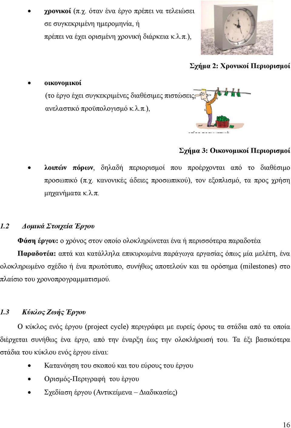 2 οµικά Στοιχεία Έργου Φάση έργου: ο χρόνος στον οποίο ολοκληρώνεται ένα ή περισσότερα παραδοτέα Παραδοτέα: απτά και κατάλληλα επικυρωµένα παράγωγα εργασίας όπως µία µελέτη, ένα ολοκληρωµένο σχέδιο ή