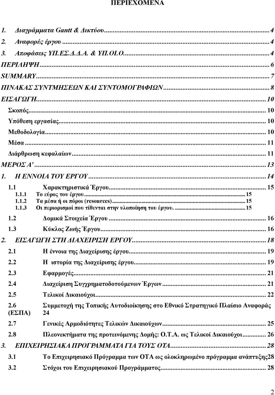 .. 15 1.1.3 Οι περιορισµοί που τίθενται στην υλοποίηση του έργου.... 15 1.2 οµικά Στοιχεία Έργου... 16 1.3 Κύκλος Ζωής Έργου... 16 2. ΕΙΣΑΓΩΓΗ ΣΤΗ ΙΑΧΕΙΡΙΣΗ ΕΡΓΟΥ... 18 2.