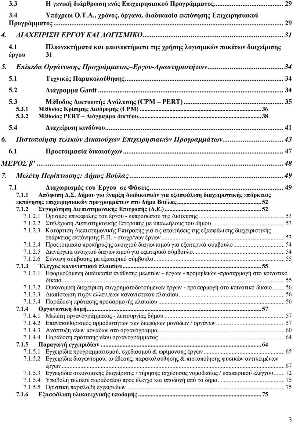 .. 34 5.3 Μέθοδος ικτυωτής Ανάλυσης (CPM PERT)... 35 5.3.1 Μέθοδος Κρίσιµης ιαδροµής (CPM)... 36 5.3.2 Μέθοδος PERT ιάγραµµα δικτύου... 38 5.4 ιαχείριση κινδύνου... 41 6.