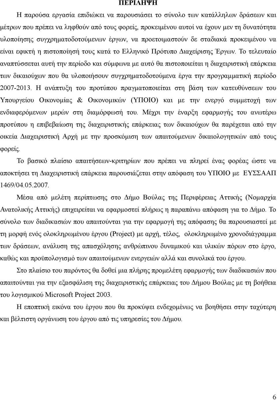 Το τελευταίο αναπτύσσεται αυτή την περίοδο και σύµφωνα µε αυτό θα πιστοποιείται η διαχειριστική επάρκεια των δικαιούχων που θα υλοποιήσουν συγχρηµατοδοτούµενα έργα την προγραµµατική περίοδο 2007-2013.