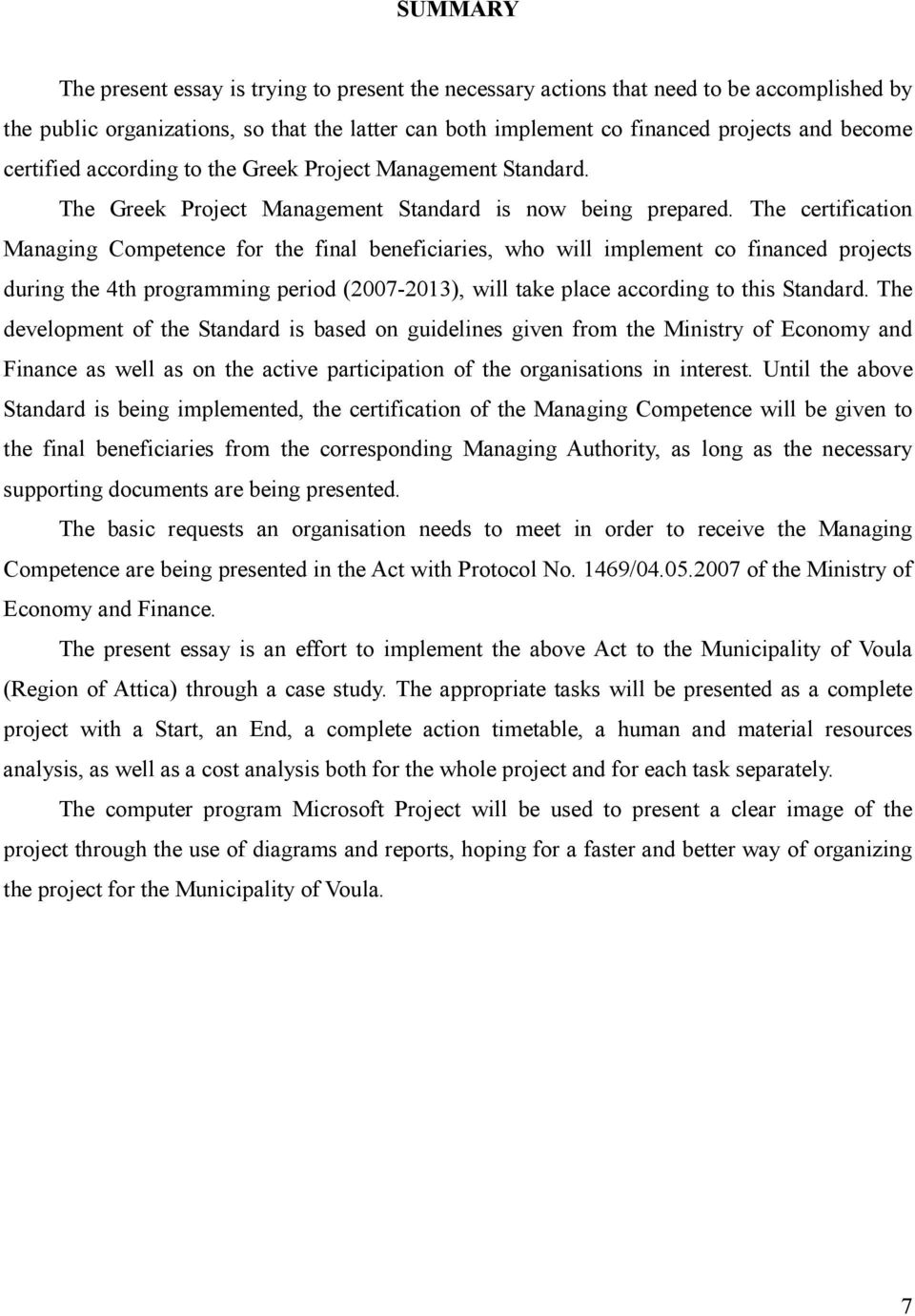 The certification Managing Competence for the final beneficiaries, who will implement co financed projects during the 4th programming period (2007-2013), will take place according to this Standard.