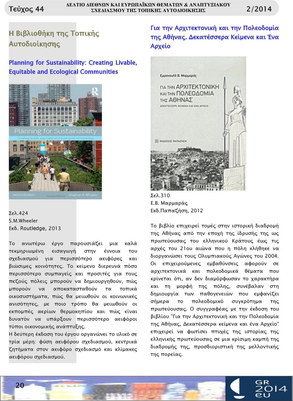 Routledge, 2013 Το ανωτέρω έργο παρουσιάζει μια καλά τεκμηριωμένη εισαγωγή στην έννοια του σχεδιασμού για περισσότερο αειφόρες και βιώσιμες κοινότητες.