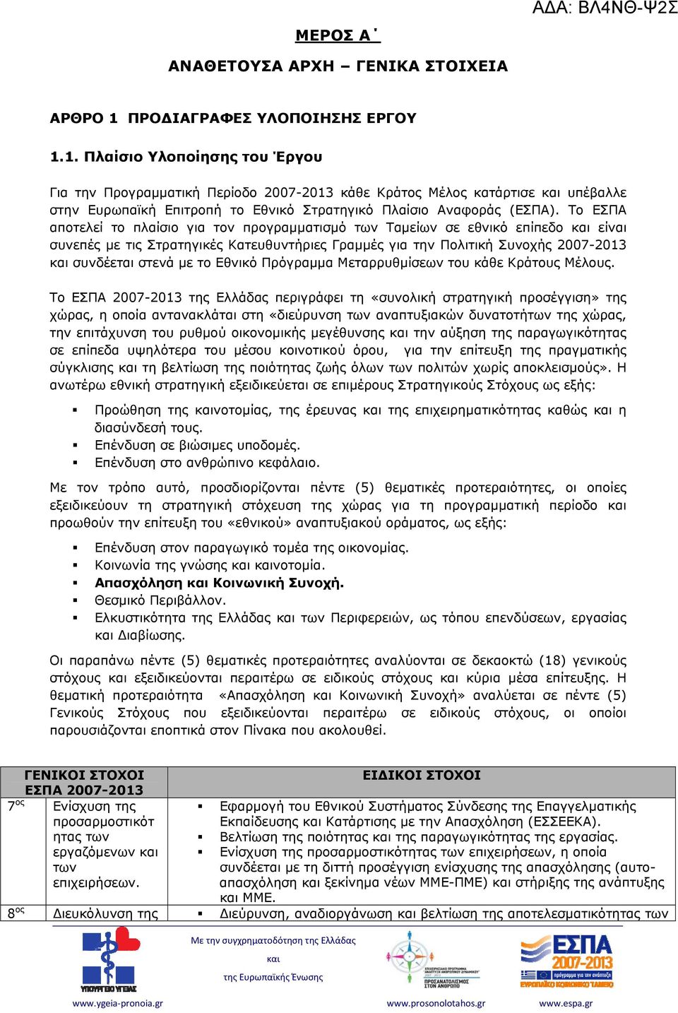 1. Πλαίσιο Υλοποίησης του Έργου Για την Προγραμματική Περίοδο 2007-2013 κάθε Κράτος Μέλος κατάρτισε υπέβαλλε στην Ευρωπαϊκή Επιτροπή το Εθνικό Στρατηγικό Πλαίσιο Αναφοράς (ΕΣΠΑ).