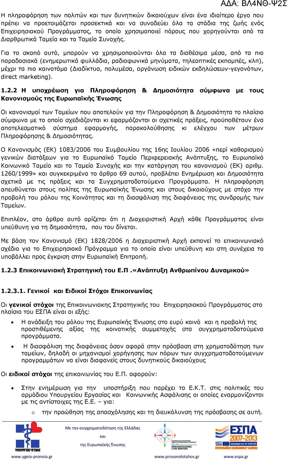 Για το σκοπό αυτό, μπορούν να χρησιμοποιούνται όλα τα διαθέσιμα μέσα, από τα πιο παραδοσιακά (ενημερωτικά φυλλάδια, ραδιοφωνικά μηνύματα, τηλεοπτικές εκπομπές, κλπ), μέχρι τα πιο νοτόμα (Διαδίκτυο,