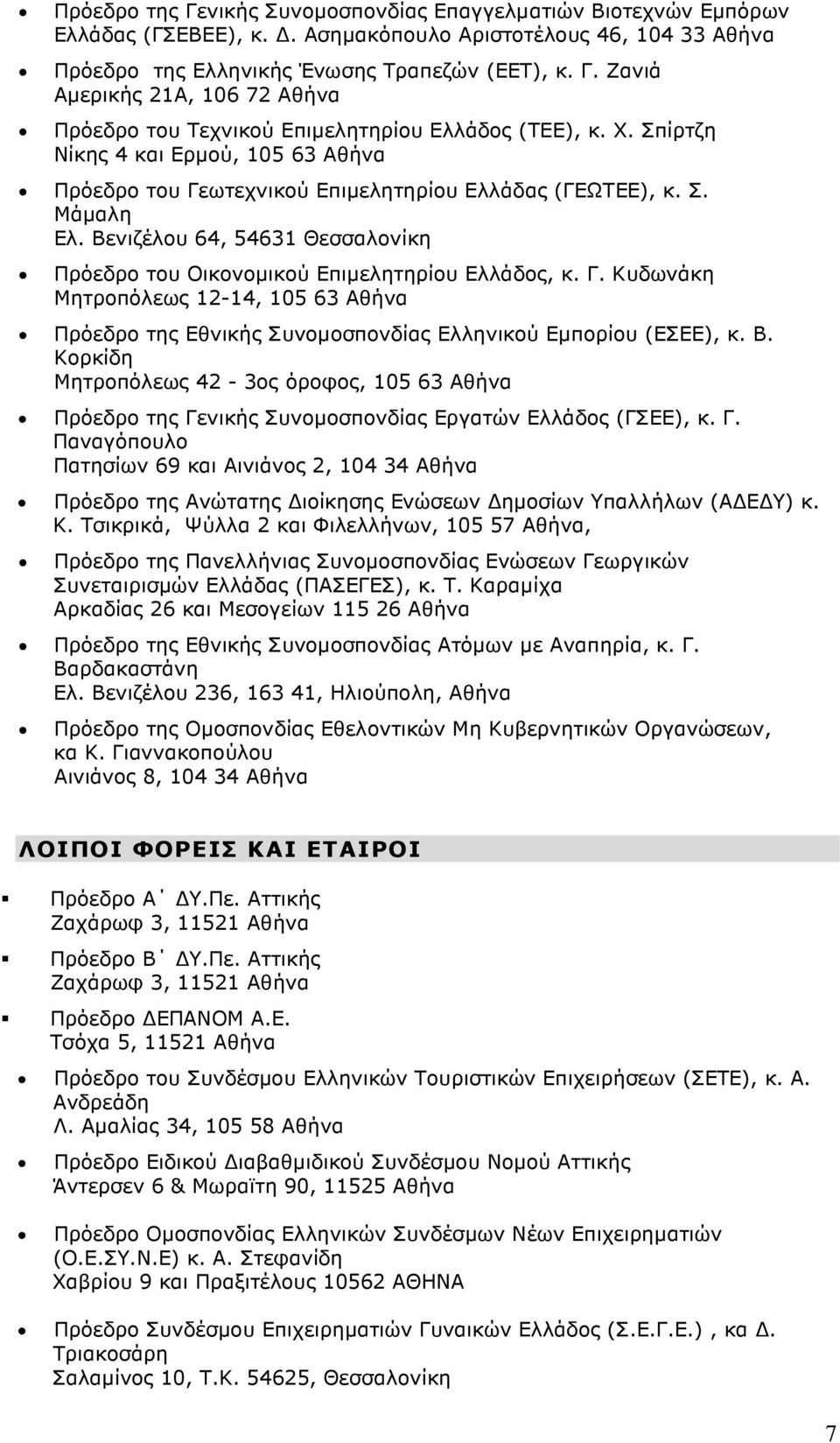 Β. Κορκίδη Μητροπόλεως 42-3ος όροφος, 105 63 Αθήνα Πρόεδρο της Γενικής Συνοµοσπονδίας Εργατών Ελλάδος (ΓΣΕΕ), κ. Γ. Παναγόπουλο Πατησίων 69 και Αινιάνος 2, 104 34 Αθήνα Πρόεδρο της Ανώτατης ιοίκησης Ενώσεων ηµοσίων Υπαλλήλων (Α Ε Υ) κ.