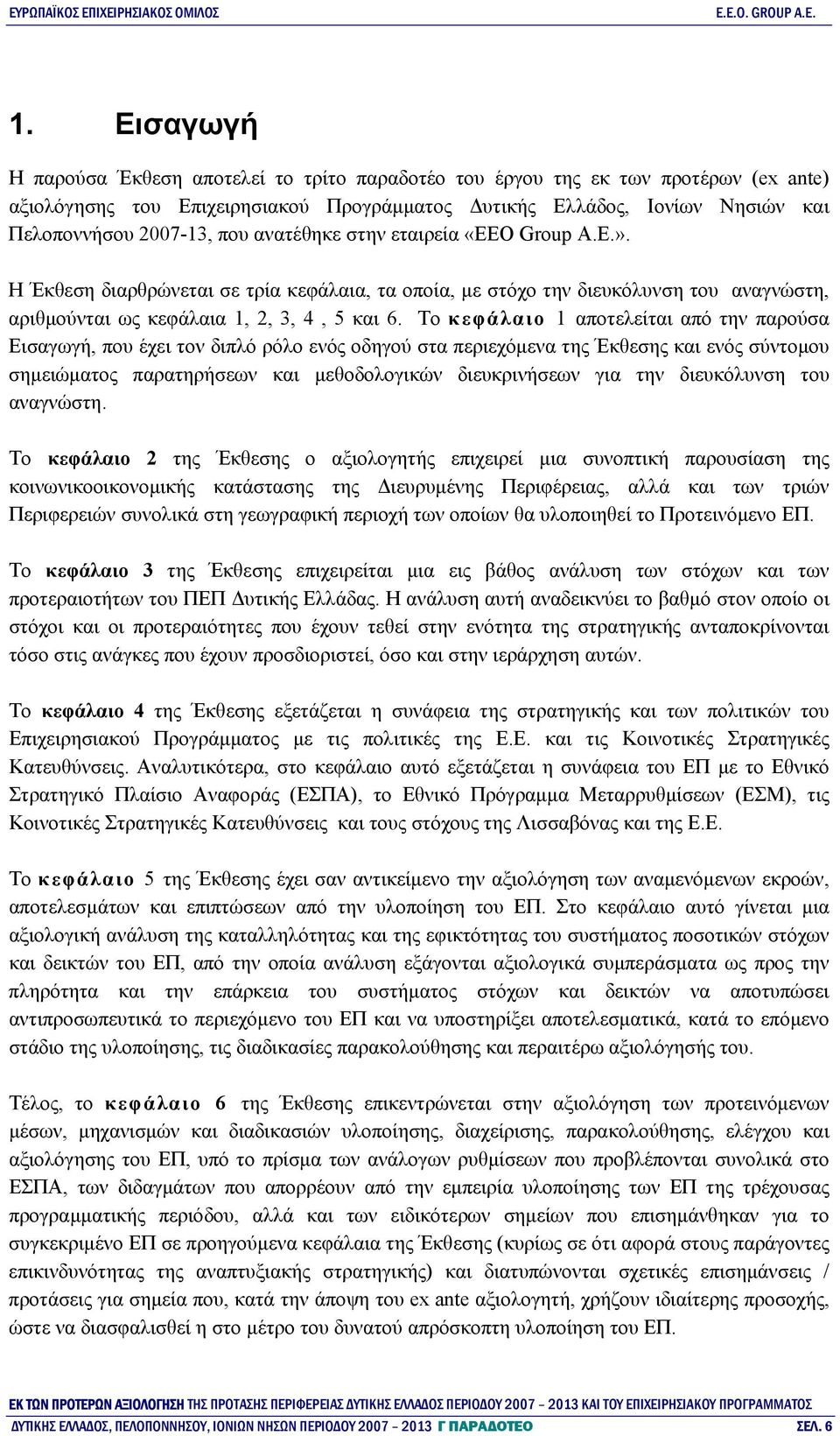 ανατέθηκε στην εταιρεία «ΕΕΟ Group Α.Ε.». Η Έκθεση διαρθρώνεται σε τρία κεφάλαια, τα οποία, με στόχο την διευκόλυνση του αναγνώστη, αριθμούνται ως κεφάλαια 1, 2, 3, 4, 5 και 6.