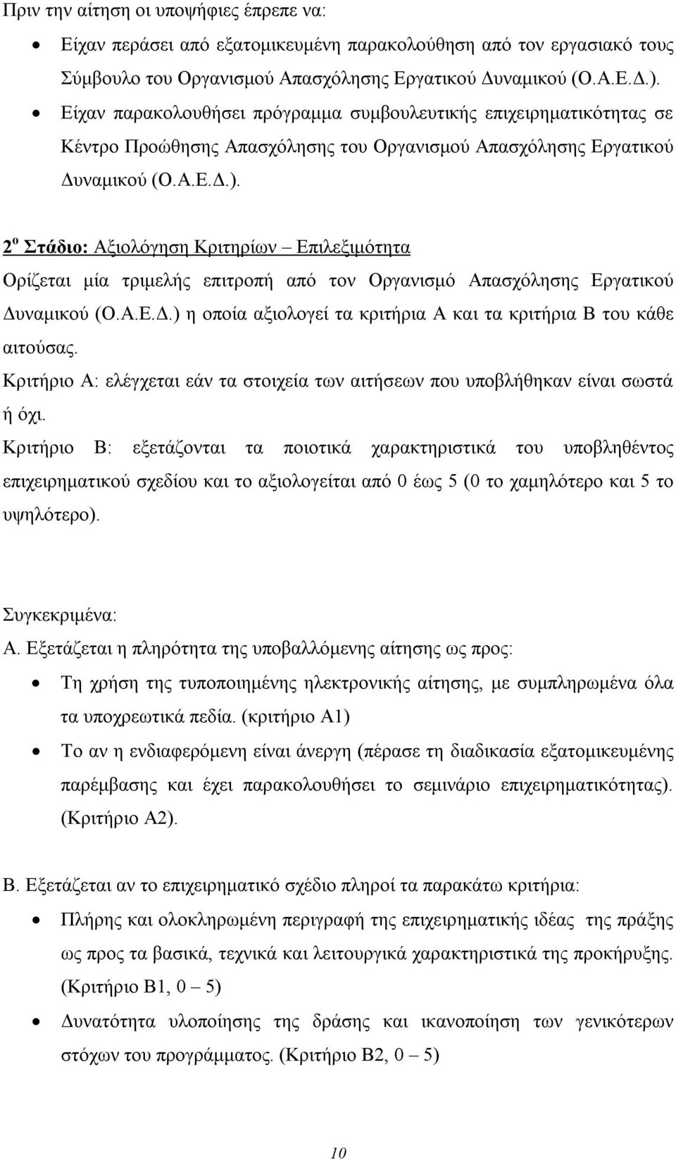 2 ο Στάδιο: Αξιολόγηση Κριτηρίων Επιλεξιμότητα Ορίζεται μία τριμελής επιτροπή από τον Οργανισμό Απασχόλησης Εργατικού Δυναμικού (Ο.Α.Ε.Δ.) η οποία αξιολογεί τα κριτήρια Α και τα κριτήρια Β του κάθε αιτούσας.