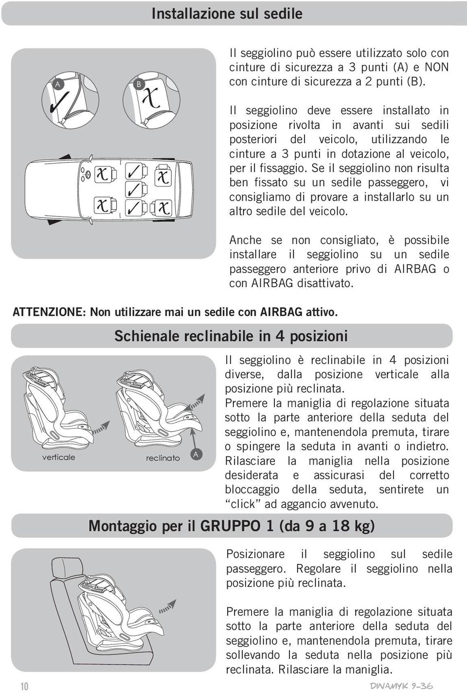 Se il seggiolino non risulta ben fissato su un sedile passeggero, vi consigliamo di provare a installarlo su un altro sedile del veicolo.