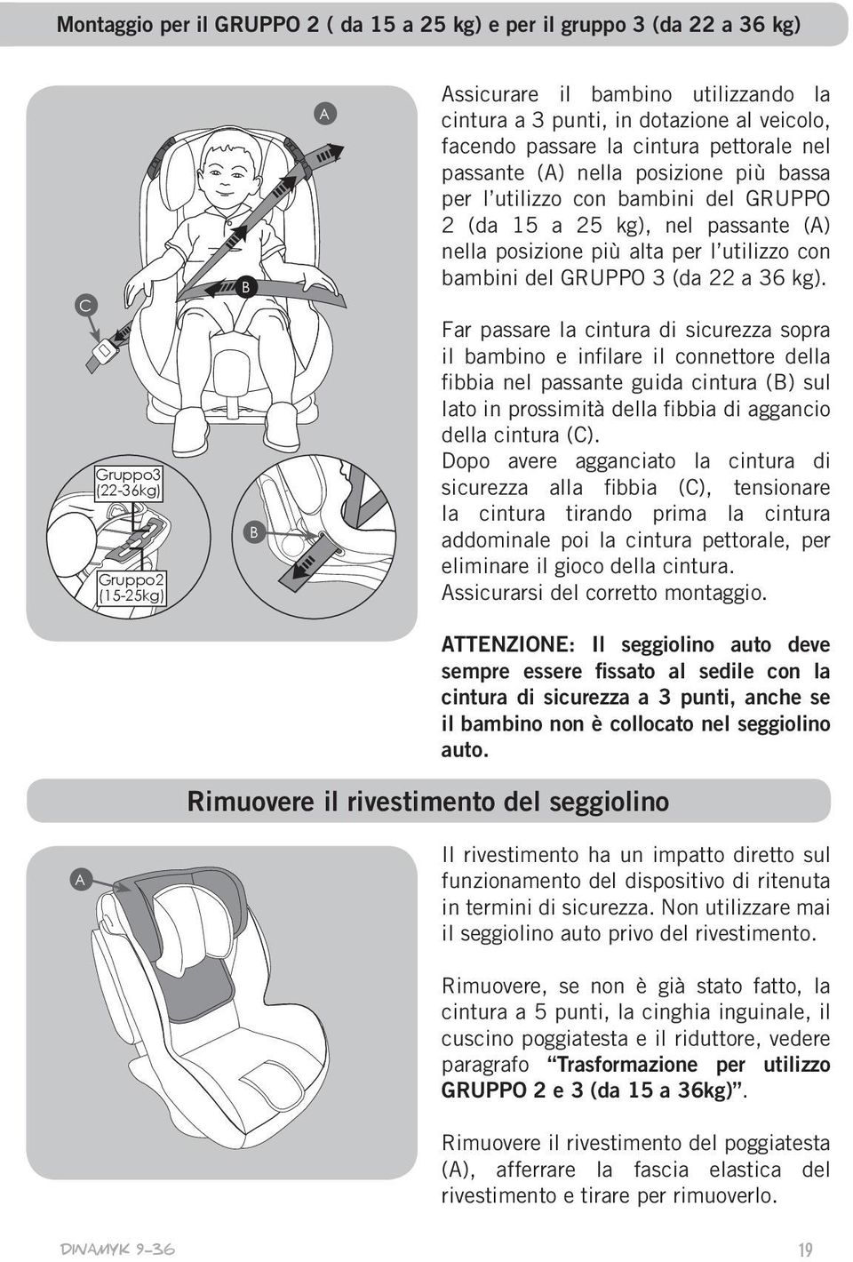 più alta per l utilizzo con bambini del GRUPPO 3 (da 22 a 36 kg).