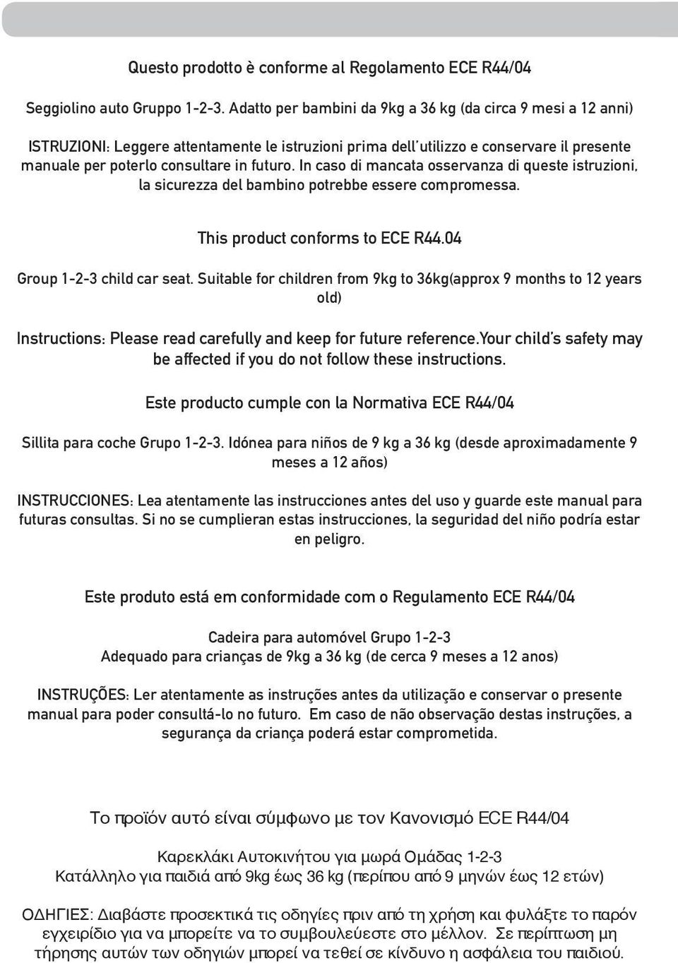 In caso di mancata osservanza di queste istruzioni, la sicurezza del bambino potrebbe essere compromessa. This product conforms to EE R44.04 Group 1-2-3 child car seat.