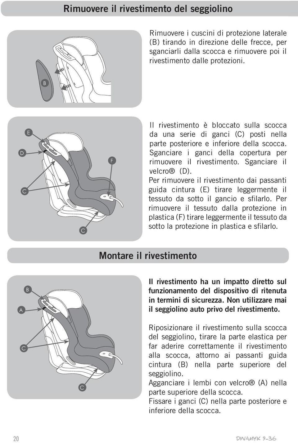 Sganciare il velcro (D). Per rimuovere il rivestimento dai passanti guida cintura (E) tirare leggermente il tessuto da sotto il gancio e sfilarlo.