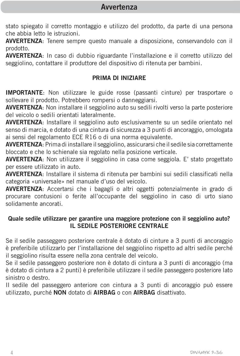 VVERTENZ: In caso di dubbio riguardante l installazione e il corretto utilizzo del seggiolino, contattare il produttore del dispositivo di ritenuta per bambini.