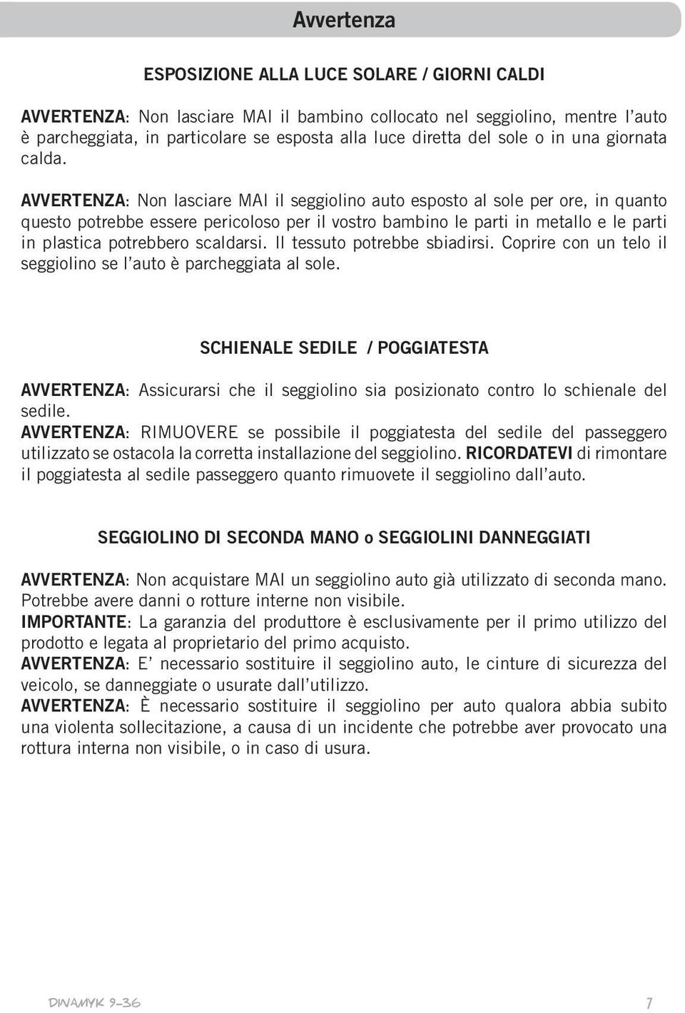 VVERTENZ: Non lasciare MI il seggiolino auto esposto al sole per ore, in quanto questo potrebbe essere pericoloso per il vostro bambino le parti in metallo e le parti in plastica potrebbero scaldarsi.