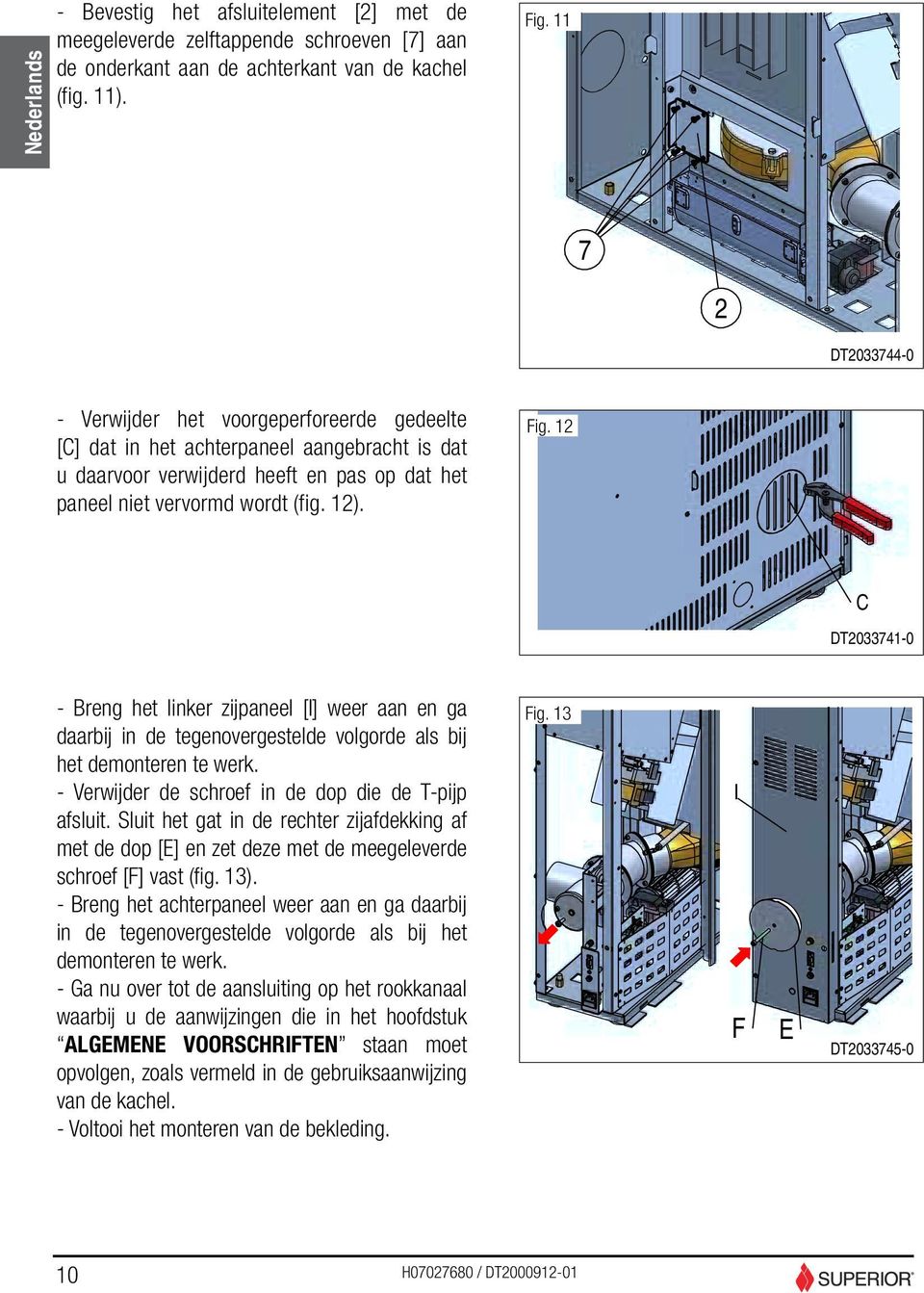 12 C DT2033741-0 - Breng het linker zijpaneel [I] weer aan en ga daarbij in de tegenovergestelde volgorde als bij het demonteren te werk. - Verwijder de schroef in de dop die de T-pijp afsluit.