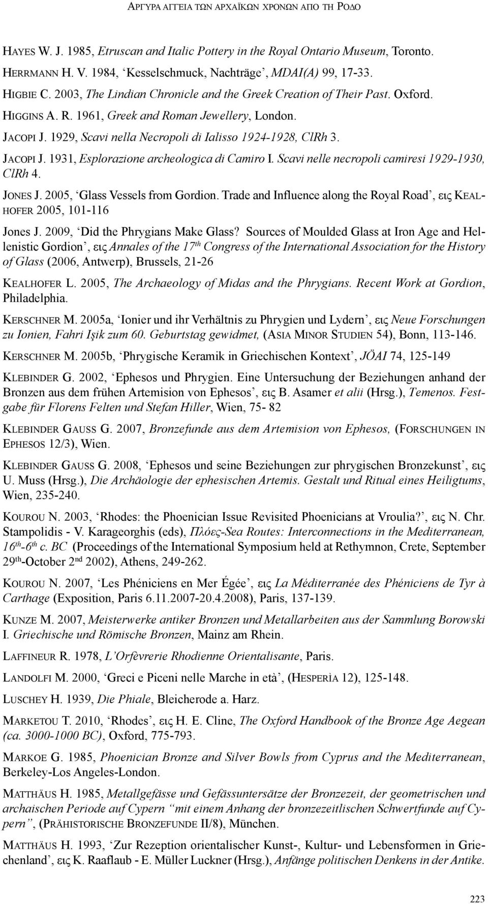 1929, Scavi nella Necropoli di Ialisso 1924-1928, ClRh 3. JACoPi J. 1931, Esplorazione archeologica di Camiro i. Scavi nelle necropoli camiresi 1929-1930, ClRh 4. JonES J.