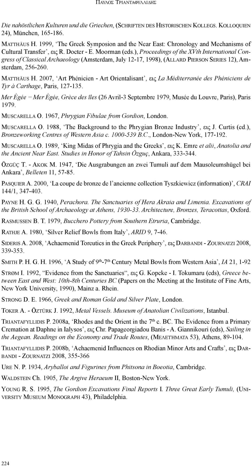 ), Proceedings of the XVth International Congress of Classical Archaeology (Amsterdam, July 12-17, 1998), (AllArd PiErSon SEriES 12), Amsterdam, 256-260. MAttHäuS H.