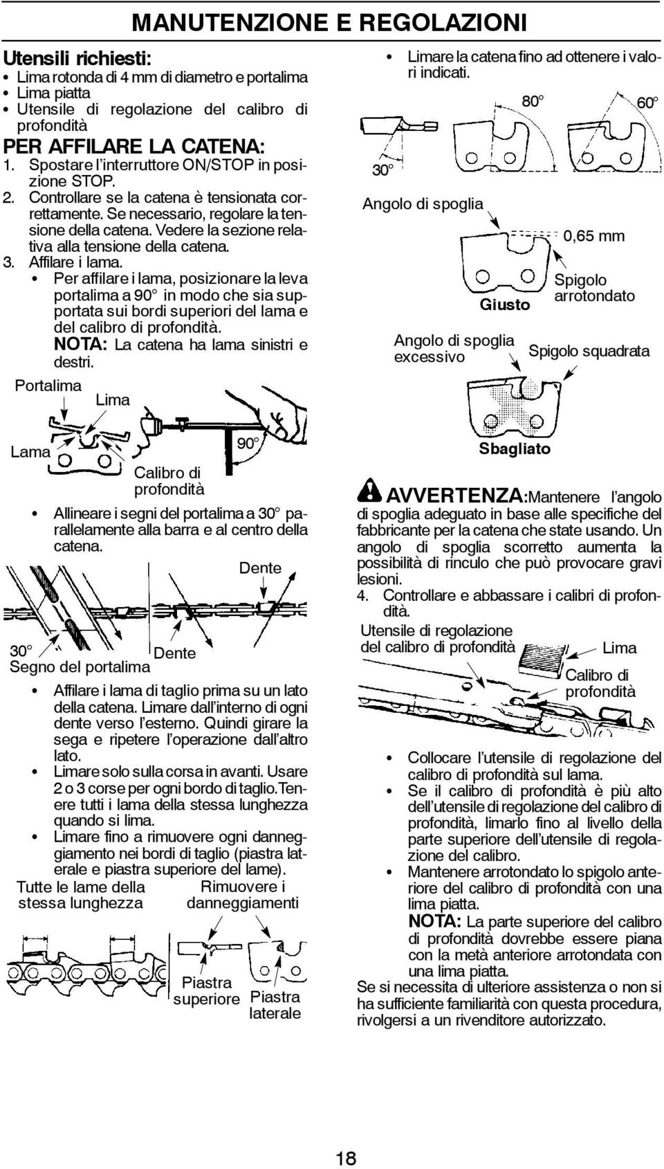 Vedere la sezione relativa alla tensione della catena. 3. Affilare i lama.