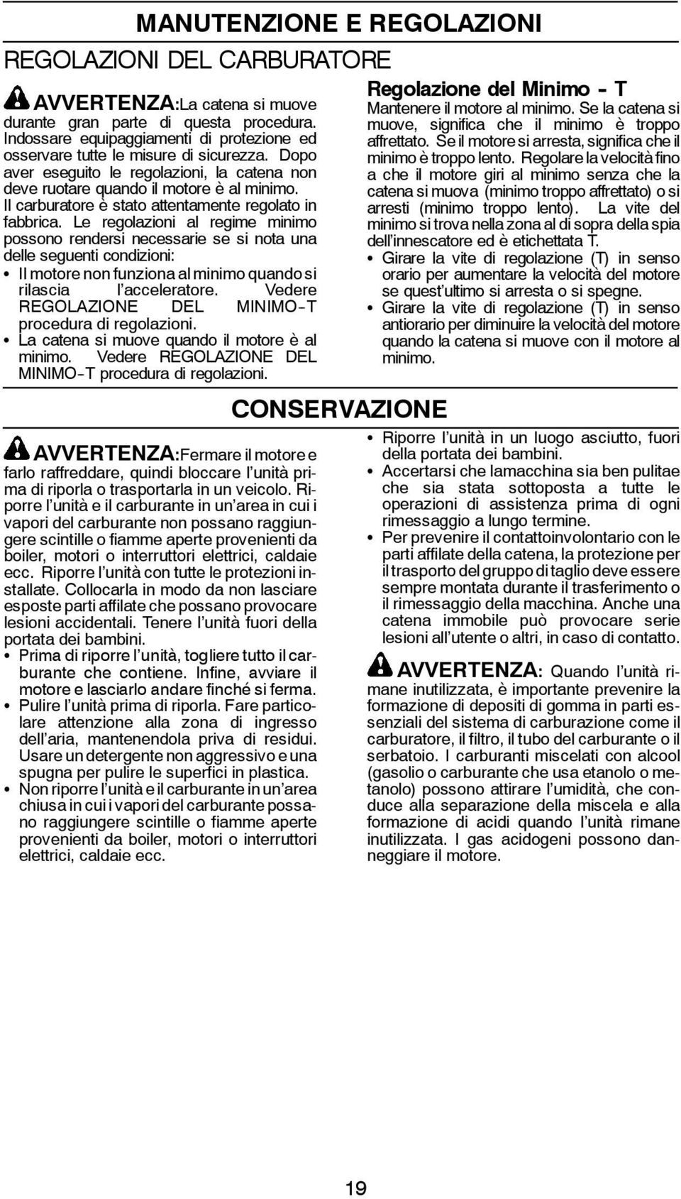 Il carburatore è stato attentamente regolato in fabbrica.