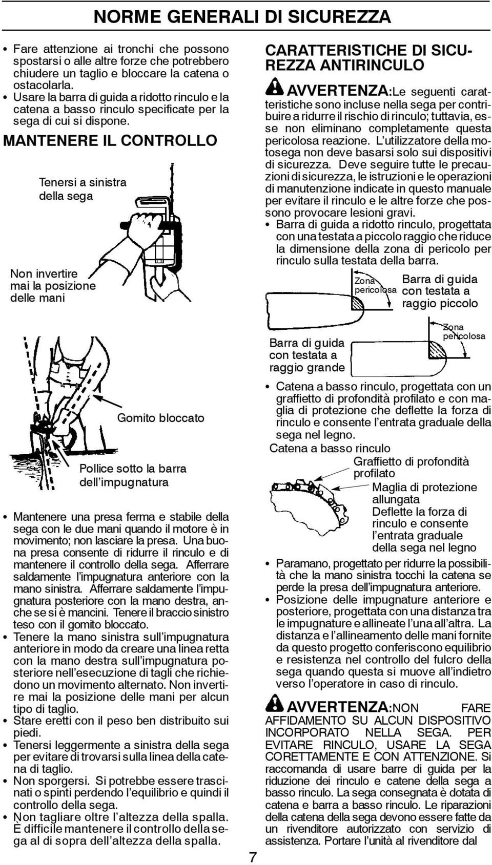 MANTENERE IL CONTROLLO Tenersi a sinistra della sega Non invertire mai la posizione delle mani Gomito bloccato Pollice sotto la barra dell impugnatura S Mantenere una presa ferma e stabile della sega