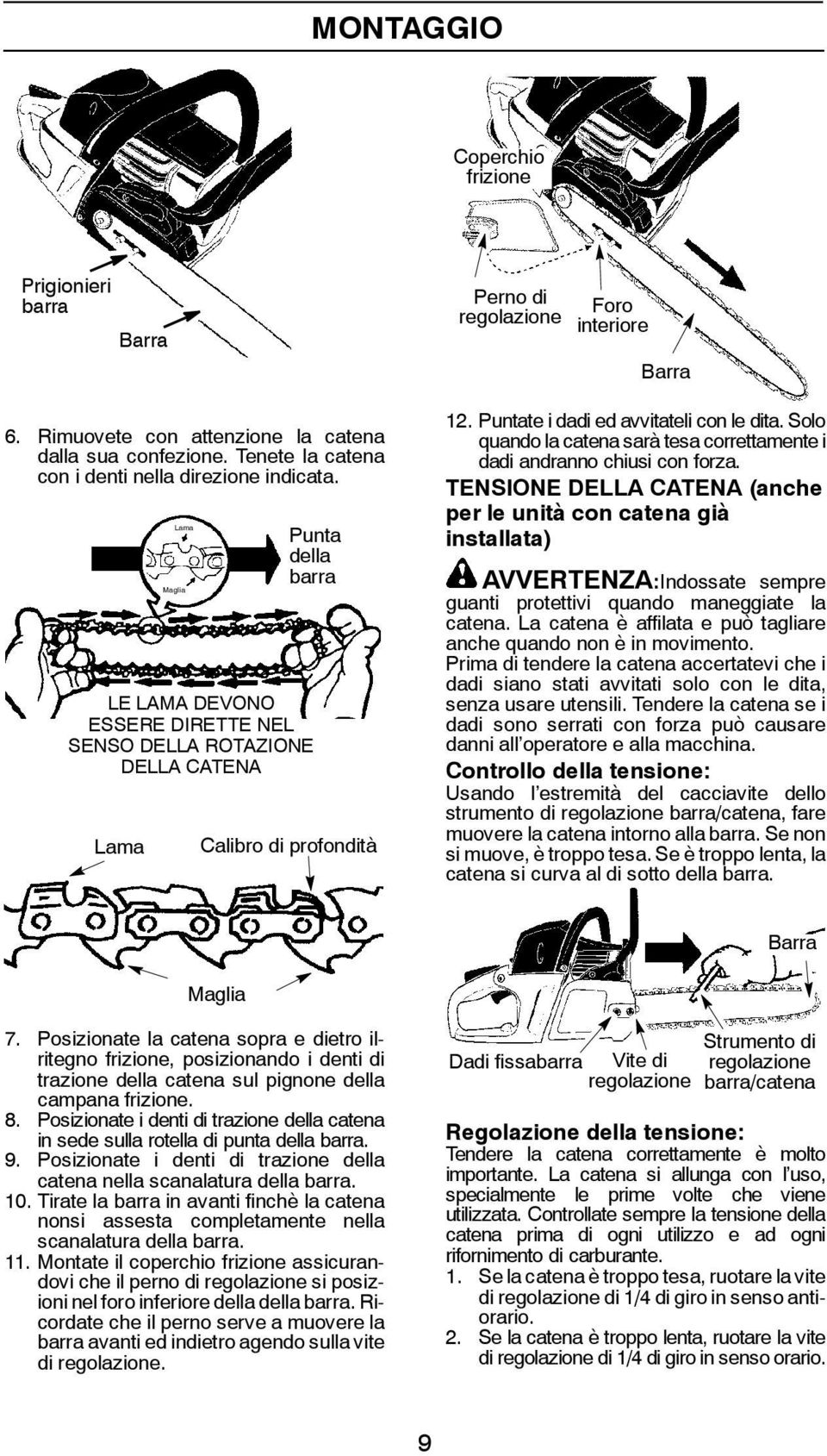 Puntate i dadi ed avvitateli con le dita. Solo quando la catena sarà tesa correttamente i dadi andranno chiusi con forza.