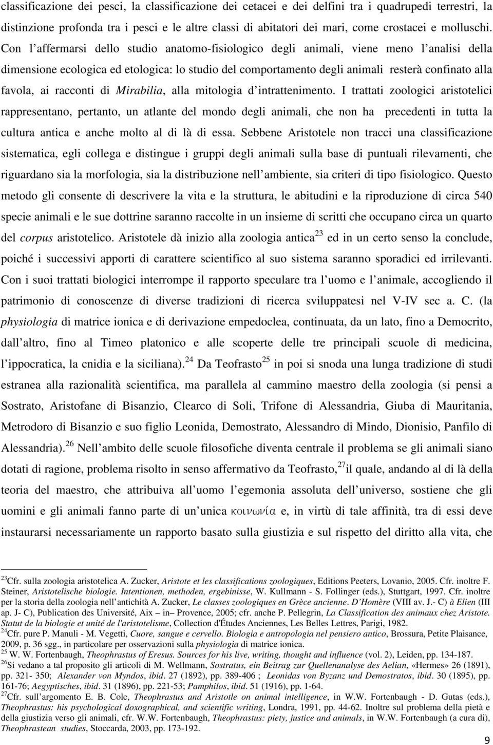 Con l affermarsi dello studio anatomo-fisiologico degli animali, viene meno l analisi della dimensione ecologica ed etologica: lo studio del comportamento degli animali resterà confinato alla favola,