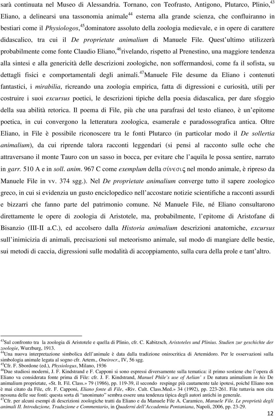 assoluto della zoologia medievale, e in opere di carattere didascalico, tra cui il De proprietate animalium di Manuele File.