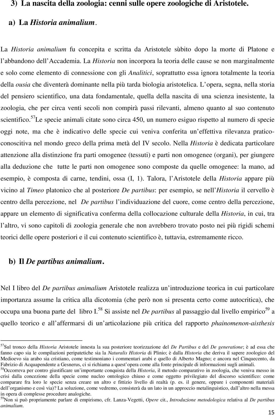 La Historia non incorpora la teoria delle cause se non marginalmente e solo come elemento di connessione con gli Analitici, soprattutto essa ignora totalmente la teoria della ousia che diventerà