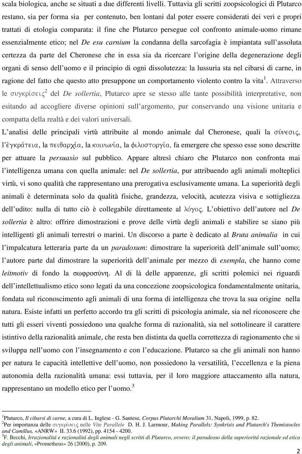 Plutarco persegue col confronto animale-uomo rimane essenzialmente etico; nel De esu carnium la condanna della sarcofagia è impiantata sull assoluta certezza da parte del Cheronese che in essa sia da