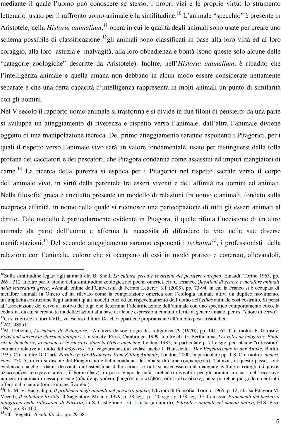 classificati in base alla loro viltà ed al loro coraggio, alla loro astuzia e malvagità, alla loro obbedienza e bontà (sono queste solo alcune delle categorie zoologiche descritte da Aristotele).