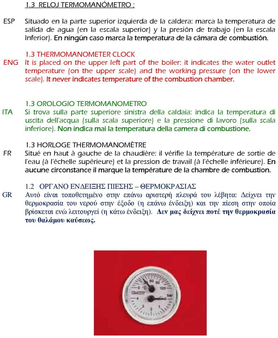 3 THERMOMANOMETER CLOCK ENG It is placed on the upper left part of the boiler: it indicates the water outlet temperature (on the upper scale) and the working pressure (on the lower scale).