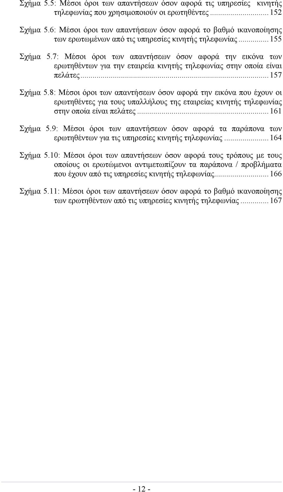 7: Μέσοι όροι των απαντήσεων όσον αφορά την εικόνα των ερωτηθέντων για την εταιρεία κινητής τηλεφωνίας στην οποία είναι πελάτες...157 Σχήμα 5.