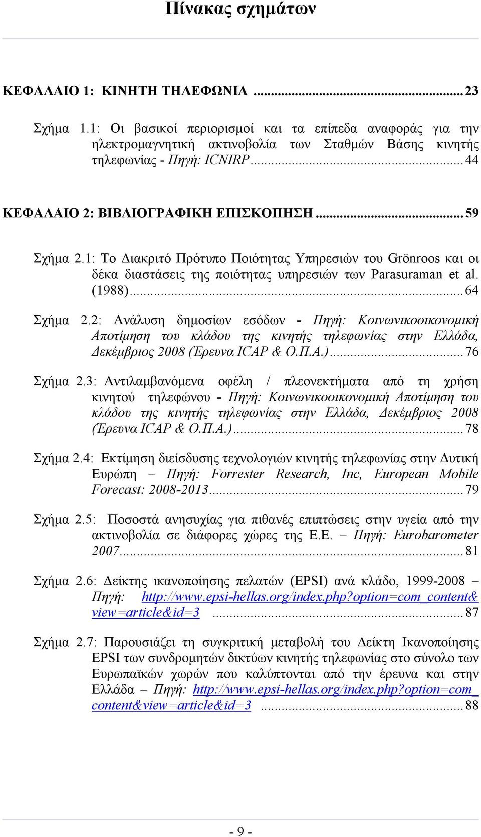 2: Ανάλυση δημοσίων εσόδων - Πηγή: Κοινωνικοοικονομική Αποτίμηση του κλάδου της κινητής τηλεφωνίας στην Ελλάδα, Δεκέμβριος 2008 (Έρευνα ICAP & Ο.Π.Α.)...76 Σχήμα 2.
