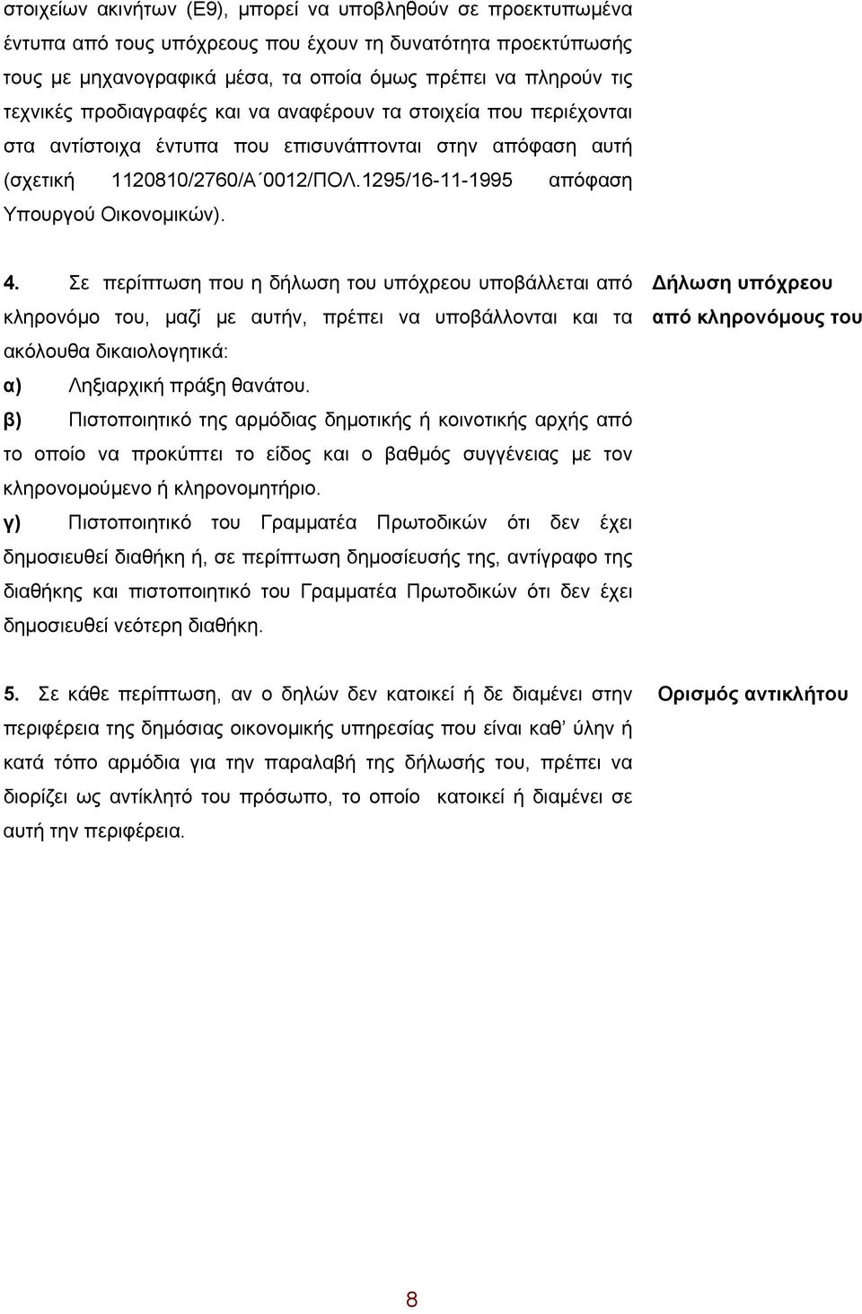 Σε περίπτωση που η δήλωση του υπόχρεου υποβάλλεται από κληρονόμο του, μαζί με αυτήν, πρέπει να υποβάλλονται και τα ακόλουθα δικαιολογητικά: α) Ληξιαρχική πράξη θανάτου.